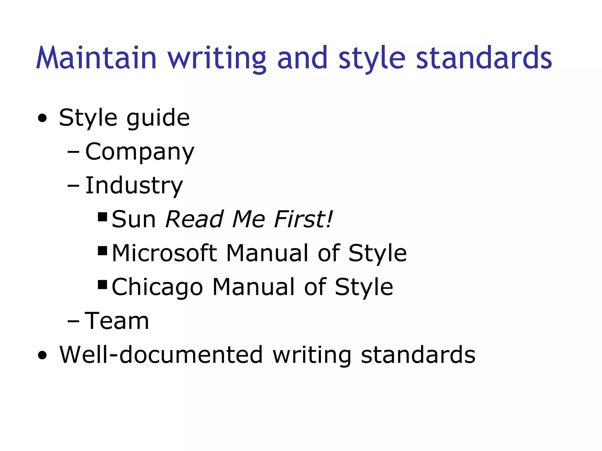 Maintain writing and style standards Style guide Company Industry Sun  Read Me First! Microsoft Manual of Style Chicago Manual of Style Team Well-documented writing standards 