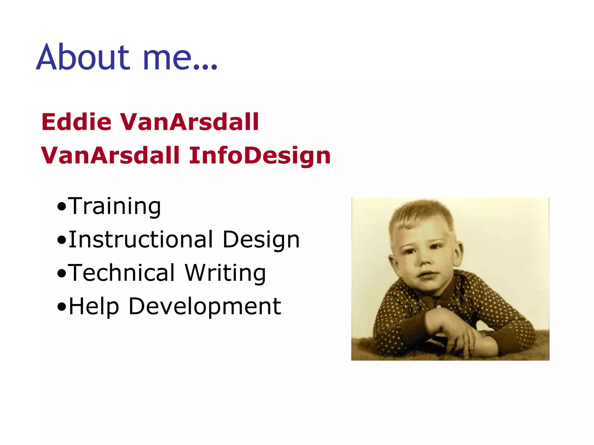 About me… Eddie VanArsdall VanArsdall InfoDesign Training Instructional Design Technical Writing Help Development 