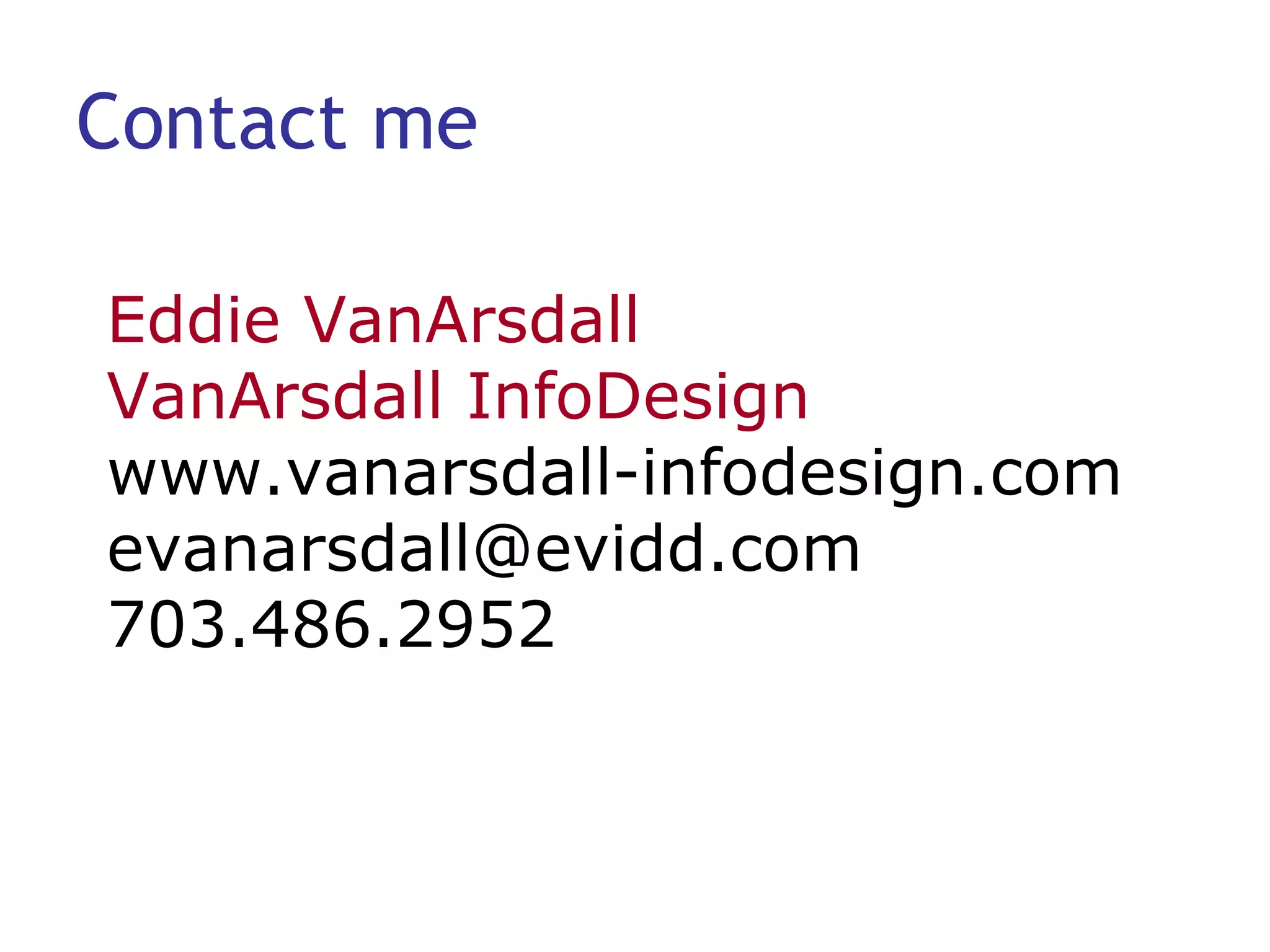 Contact me Eddie VanArsdall VanArsdall InfoDesign www.vanarsdall-infodesign.com [email_address] 703.486.2952 