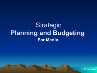 Strategic Planning and Budgeting   For Media  V.Moulakakis 