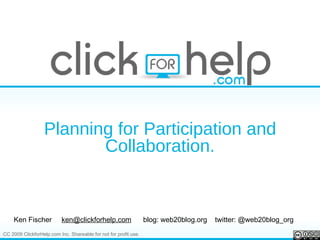 Planning for Participation and Collaboration. Ken Fischer  [email_address]   blog: web20blog.org  twitter: @web20blog_org 