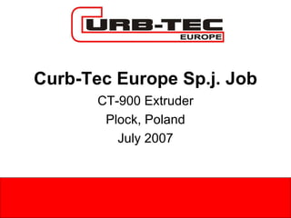 Curb-Tec Europe Sp.j. Job CT-900 Extruder Plock, Poland July 2007 
