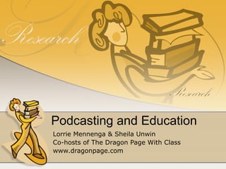 Podcasting and Education Lorrie Mennenga & Sheila Unwin Co-hosts of The Dragon Page With Class www.dragonpage.com 