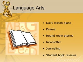 Language Arts  Daily lesson plans Drama Round robin stories Newsletter Journaling Student book reviews 