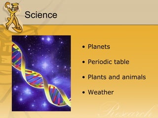 Science Planets Periodic table Plants and animals Weather 