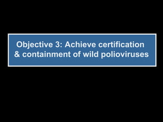Objective 3: Achieve certification  & containment of wild polioviruses 