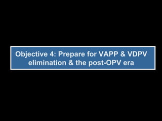 Objective 4: Prepare for VAPP & VDPV elimination & the post-OPV era 