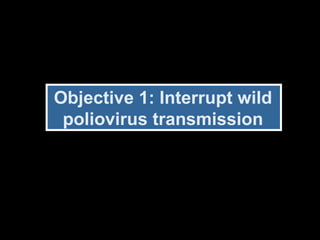 Objective 1: Interrupt wild poliovirus transmission 