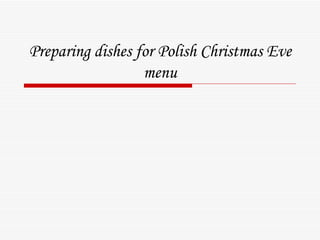Preparing dishes for Polish Christmas Eve menu 