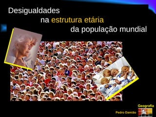 Desigualdades  na  estrutura etária da população mundial Geografia Pedro Damião 