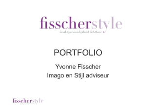 PORTFOLIO
  Yvonne Fisscher
Imago en Stijl adviseur
 