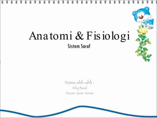 Anatomi & Fisiologi Sistem Saraf Nama ahli-ahli : Afiq Basil Suzan June Junas 