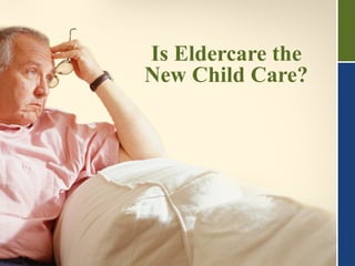 Is Eldercare the New Child Care? 