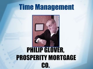 Time Management PHILIP GLOVER,  PROSPERITY MORTGAGE CO.  