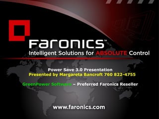 Power Save 3.0 Presentation Presented by Margareta Bancroft 760 822-4755 GreenPower Software  – Preferred Faronics Reseller 