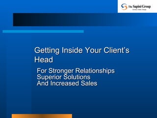 Getting Inside Your Client’s Head  For Stronger Relationships Superior Solutions And Increased Sales 
