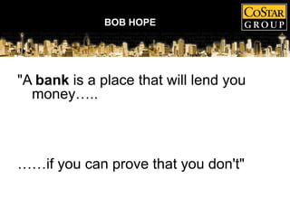 &quot;A  bank  is a place that will lend you money….. …… if you can prove that you don't&quot; BOB HOPE 