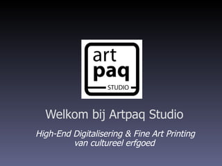 Welkom bij Artpaq Studio High-End Digitalisering & Fine Art Printing  van cultureel erfgoed 