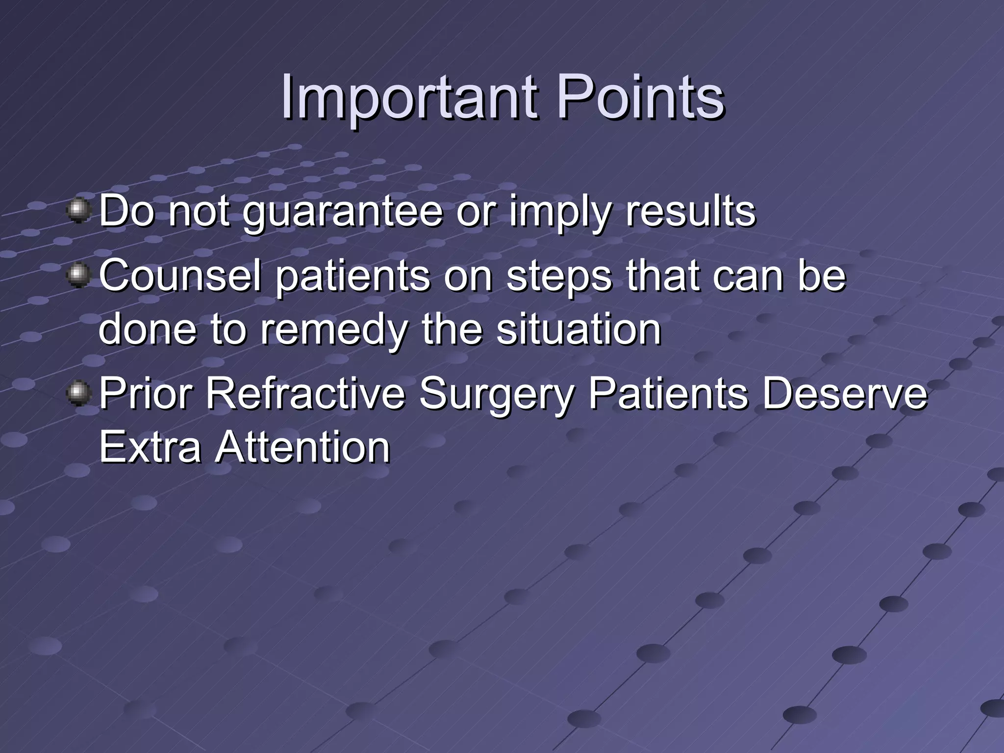 Important Points Do not guarantee or imply results Counsel patients on steps that can be done to remedy the situation Prior Refractive Surgery Patients Deserve Extra Attention 
