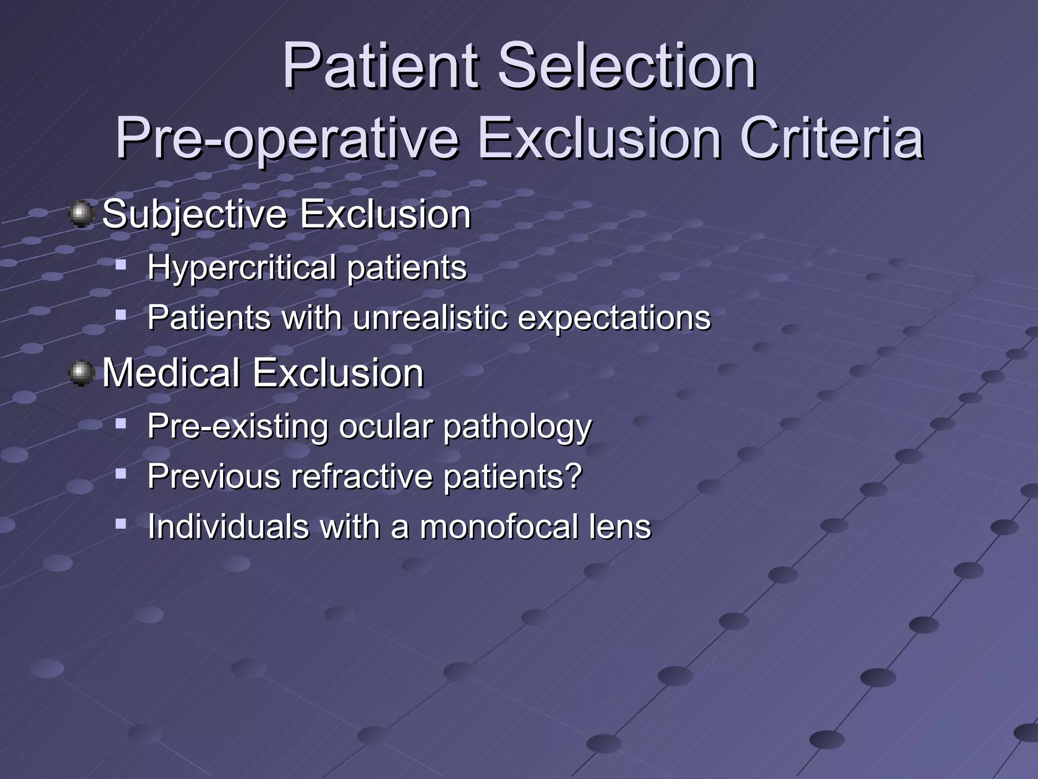 Patient Selection Pre-operative Exclusion Criteria Subjective Exclusion Hypercritical patients Patients with unrealistic expectations Medical Exclusion Pre-existing ocular pathology Previous refractive patients? Individuals with a monofocal lens 