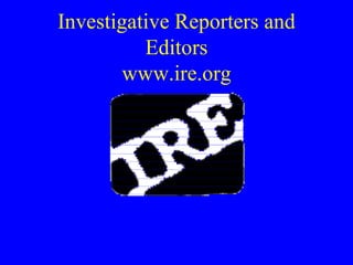 Investigative Reporters and Editors www.ire.org 
