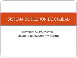 INSTITUCIÓN EDUCATIVA JOAQUÍN DE CAYZEDO Y CUERO SISTEMA DE GESTIÓN DE CALIDAD 