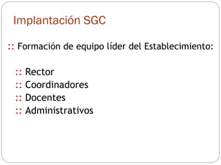 ::   Formación de equipo líder del Establecimiento: ::  Rector ::  Coordinadores ::  Docentes ::  Administrativos Implantación SGC 