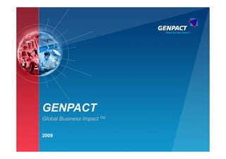 GENPACT
Global Business Impact TM


2009
                            1
 