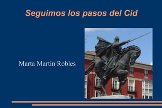 Seguimos los pasos del Cid Marta Martín Robles 