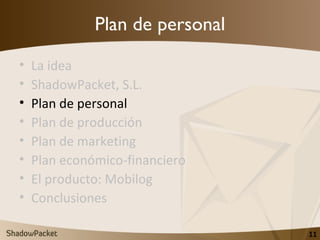 Plan de personal <ul><li>La idea </li></ul><ul><li>ShadowPacket, S.L. </li></ul><ul><li>Plan de personal </li></ul><ul><li...