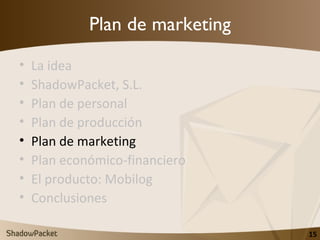 Plan de marketing <ul><li>La idea </li></ul><ul><li>ShadowPacket, S.L. </li></ul><ul><li>Plan de personal </li></ul><ul><l...