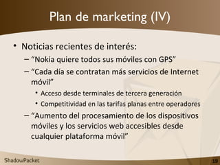 Plan de marketing (IV) <ul><li>Noticias recientes de interés: </li></ul><ul><ul><li>“ Nokia quiere todos sus móviles con G...