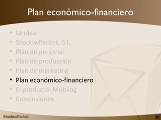 Plan económico-financiero <ul><li>La idea </li></ul><ul><li>ShadowPacket, S.L. </li></ul><ul><li>Plan de personal </li></u...