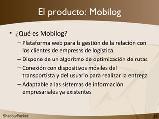 El producto: Mobilog <ul><li>¿Qué es Mobilog? </li></ul><ul><ul><li>Plataforma web para la gestión de la relación con los ...