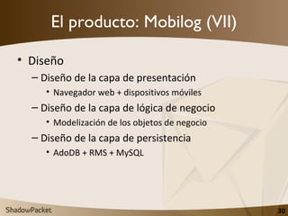 El producto: Mobilog (VII) <ul><li>Diseño </li></ul><ul><ul><li>Diseño de la capa de presentación </li></ul></ul><ul><ul><...