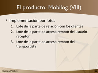 El producto: Mobilog (VIII) <ul><li>Implementación por lotes </li></ul><ul><ul><li>Lote de la parte de relación con los cl...