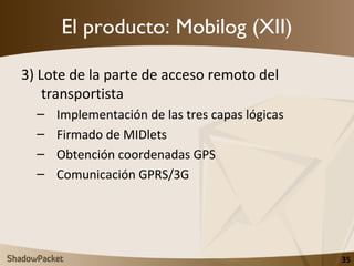 El producto: Mobilog (XII) <ul><li>3) Lote de la parte de acceso remoto del transportista </li></ul><ul><ul><li>Implementa...