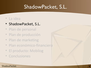 ShadowPacket, S.L. <ul><li>La idea </li></ul><ul><li>ShadowPacket, S.L. </li></ul><ul><li>Plan de personal </li></ul><ul><...