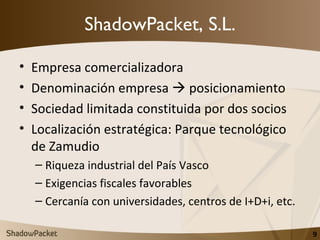 ShadowPacket, S.L. <ul><li>Empresa comercializadora </li></ul><ul><li>Denominación empresa    posicionamiento </li></ul><...