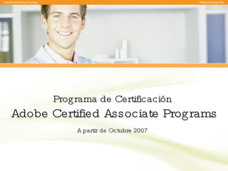 Programa de Certificación   Adobe Certified Associate Programs A partir de Octubre 2007   