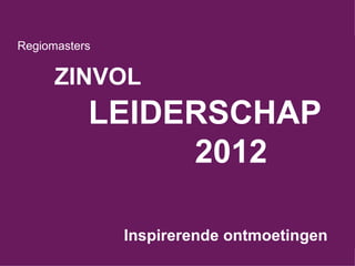 Regiomasters   ZINVOL   LEIDERSCHAP 2012 Inspirerende ontmoetingen 