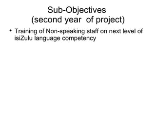 Sub-Objectives  (second year  of project) Training of Non-speaking staff on next level of isiZulu language competency 