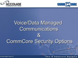 Voice/Data Managed  Communications &  CommCore Security Options 