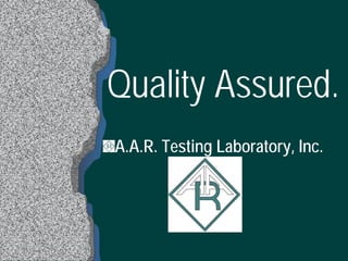 Quality Assured.
A.A.R. Testing Laboratory, Inc.
 