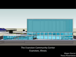 The Evanston Community Center Evanston, Illinois Megan Starner Thesis Presentation 