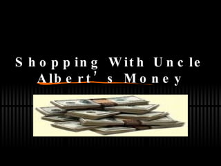 Shopping With Uncle Albert’s Money 