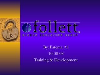 By: Fatema Ali 10-30-08 Training & Development 