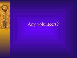 Any volunteers? 
