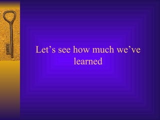 Let’s see how much we’ve learned 