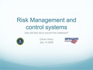 Risk Management and control systems How did they fail to prevent the meltdown? Ciaran Henry Dec 15 2008 